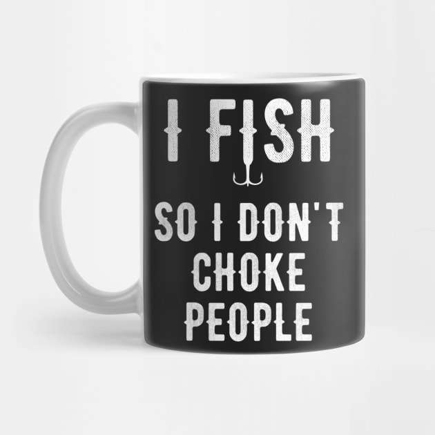 I fish so I don't choke people by captainmood